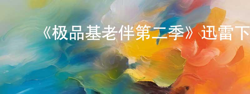 陈纪东的动漫综艺大全,《极品基老伴第二季》迅雷下载/在线观看-都市情感-美剧天堂